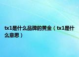 tx1是什么品牌的黄金（tx1是什么意思）