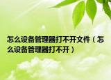 怎么设备管理器打不开文件（怎么设备管理器打不开）