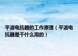 平波电抗器的工作原理（平波电抗器是干什么用的）