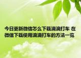 今日更新微信怎么下载滴滴打车 在微信下载使用滴滴打车的方法一览