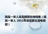 搞笑一家人高亚麟版在线观看（搞笑一家人 2011年高亚麟主演电视剧）