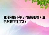 生活对我下手了2免费观看（生活对我下手了2）