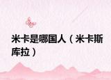 米卡是哪国人（米卡斯库拉）
