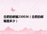 合肥的邮编230036（合肥的邮编是多少）
