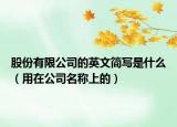 股份有限公司的英文简写是什么（用在公司名称上的）