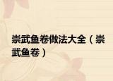 崇武鱼卷做法大全（崇武鱼卷）