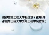 成都信息工程大学张仕斌（张翔 成都信息工程大学光电工程学院教授）