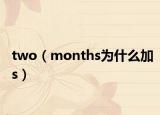 two（months为什么加s）