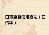 口罩重复使用方法（口传冰）
