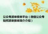 公众号派单接单平台（微信公众号如何派单接单简介介绍）