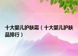 十大婴儿护肤霜（十大婴儿护肤品排行）