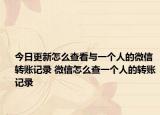 今日更新怎么查看与一个人的微信转账记录 微信怎么查一个人的转账记录