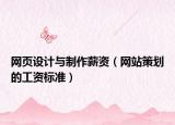 网页设计与制作薪资（网站策划的工资标准）