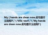 My（hands are clean now.此句是什么结构?