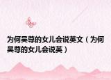 为何吴尊的女儿会说英文（为何吴尊的女儿会说英）