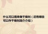 什么可以用来做干燥剂（还有哪些可以作干燥剂简介介绍）
