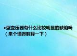 c型变压器有什么比较明显的缺陷吗（来个懂得解释一下）