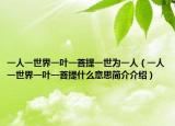 一人一世界一叶一菩提一世为一人（一人一世界一叶一菩提什么意思简介介绍）