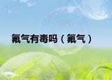 氟气有毒吗（氟气）