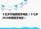十五岁开始西班牙电影（十七岁 2019年西班牙电影）