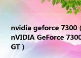 nvidia geforce 7300（nVIDIA GeForce 7300GT）
