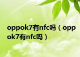 oppok7有nfc吗（oppok7有nfc吗）