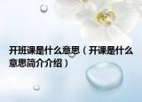 开班课是什么意思（开课是什么意思简介介绍）