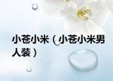 小苍小米（小苍小米男人装）
