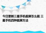 今日更新三星手机截屏怎么截 三星手机四种截屏方法