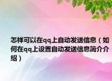 怎样可以在qq上自动发送信息（如何在qq上设置自动发送信息简介介绍）