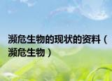 濒危生物的现状的资料（濒危生物）
