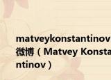 matveykonstantinov微博（Matvey Konstantinov）