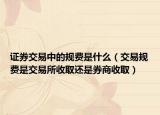 证券交易中的规费是什么（交易规费是交易所收取还是券商收取）
