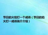 节日的火焰打一个成语（节日的焰火打一成语简介介绍）