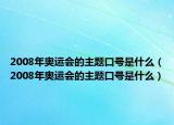 2008年奥运会的主题口号是什么（2008年奥运会的主题口号是什么）