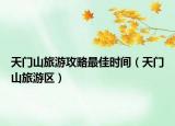 天门山旅游攻略最佳时间（天门山旅游区）