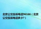 北京公交投诉电话96166（北京公交投诉电话多少?）