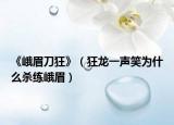 《峨眉刀狂》（狂龙一声笑为什么杀练峨眉）