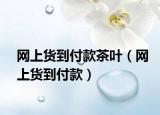 网上货到付款茶叶（网上货到付款）