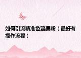 如何引流精准色流男粉（最好有操作流程）