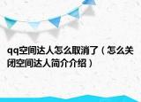 qq空间达人怎么取消了（怎么关闭空间达人简介介绍）