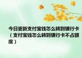 今日更新支付宝钱怎么转到银行卡（支付宝钱怎么转到银行卡不占额度）
