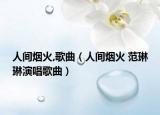 人间烟火,歌曲（人间烟火 范琳琳演唱歌曲）