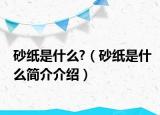 砂纸是什么?（砂纸是什么简介介绍）