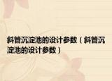 斜管沉淀池的设计参数（斜管沉淀池的设计参数）