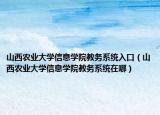 山西农业大学信息学院教务系统入口（山西农业大学信息学院教务系统在哪）