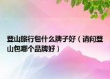 登山旅行包什么牌子好（请问登山包哪个品牌好）