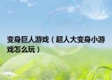 变身巨人游戏（超人大变身小游戏怎么玩）