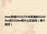 Intel酷睿i53317U与普通的i52450m或3210m有什么区别吗（哪个更好）