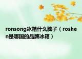 ronsong冰箱什么牌子（roshen是哪国的品牌冰箱）